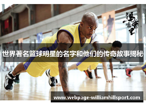 世界著名篮球明星的名字和他们的传奇故事揭秘