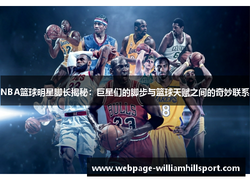 NBA篮球明星脚长揭秘：巨星们的脚步与篮球天赋之间的奇妙联系