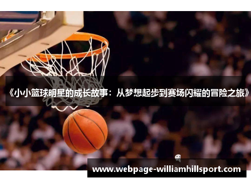 《小小篮球明星的成长故事：从梦想起步到赛场闪耀的冒险之旅》