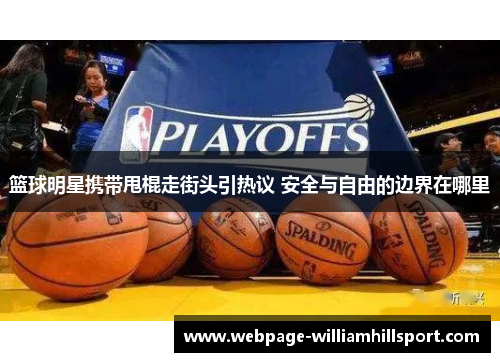 篮球明星携带甩棍走街头引热议 安全与自由的边界在哪里