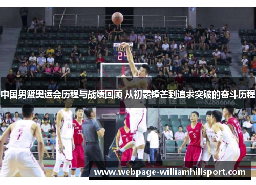 中国男篮奥运会历程与战绩回顾 从初露锋芒到追求突破的奋斗历程