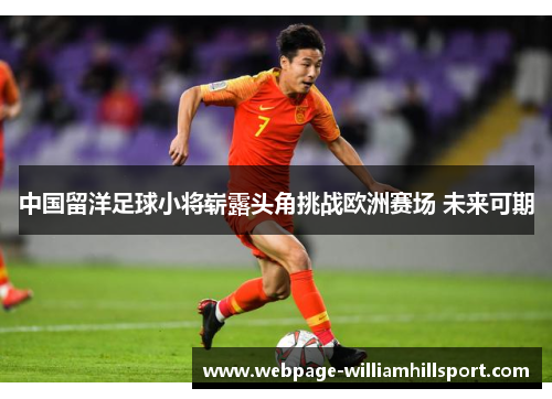 中国留洋足球小将崭露头角挑战欧洲赛场 未来可期