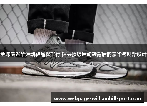 全球最奢华运动鞋品牌排行 探寻顶级运动鞋背后的豪华与创新设计