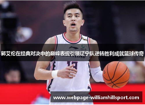 郭艾伦在经典对决中的巅峰表现引领辽宁队逆转胜利成就篮球传奇